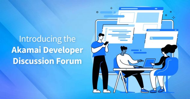 Introducing the Akamai Developer Discussion Forum.